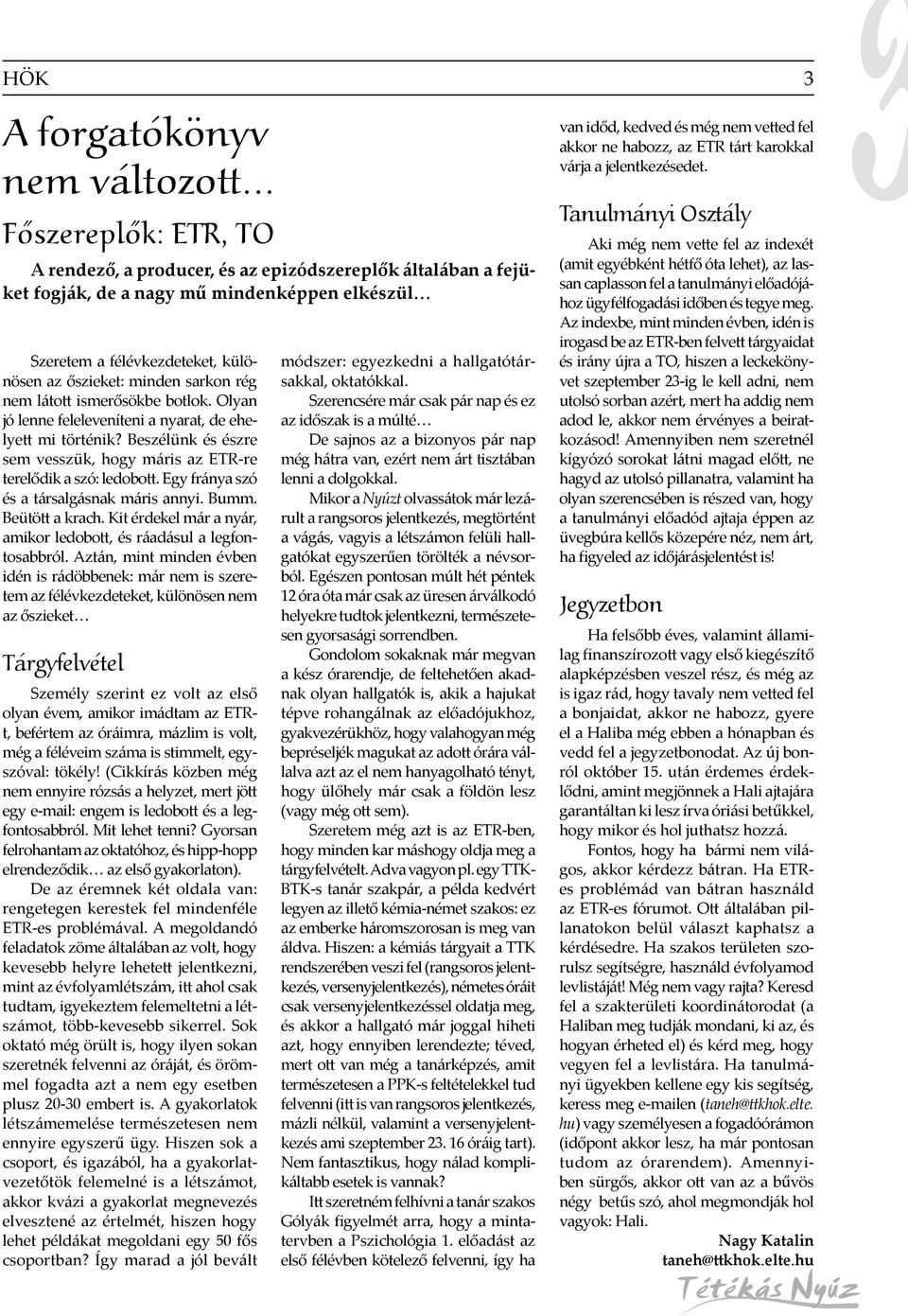 rég nem láto ismerősökbe botlok. Olyan jó lenne feleleveníteni a nyarat, de ehelye mi történik? Beszélünk és észre sem vesszük, hogy máris az ETR-re terelődik a szó: ledobo.