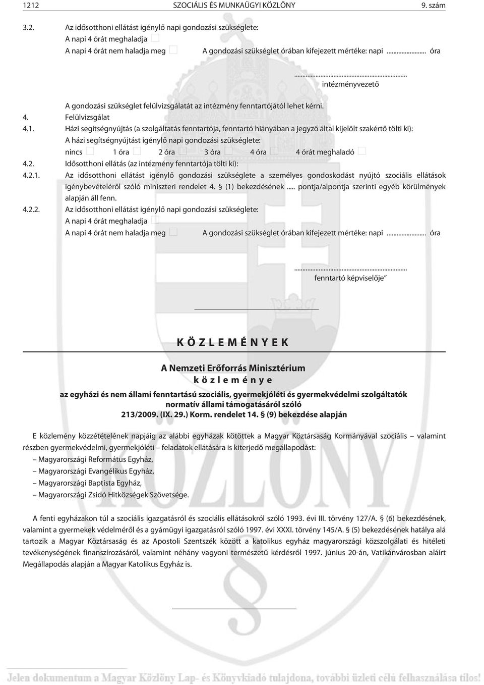 Házi segítségnyújtás (a szolgáltatás fenntartója, fenntartó hiányában a jegyzõ által kijelölt szakértõ tölti ki): A házi segítségnyújtást igénylõ napi gondozási szükséglete: nincs 1 óra 2 óra 3 óra 4