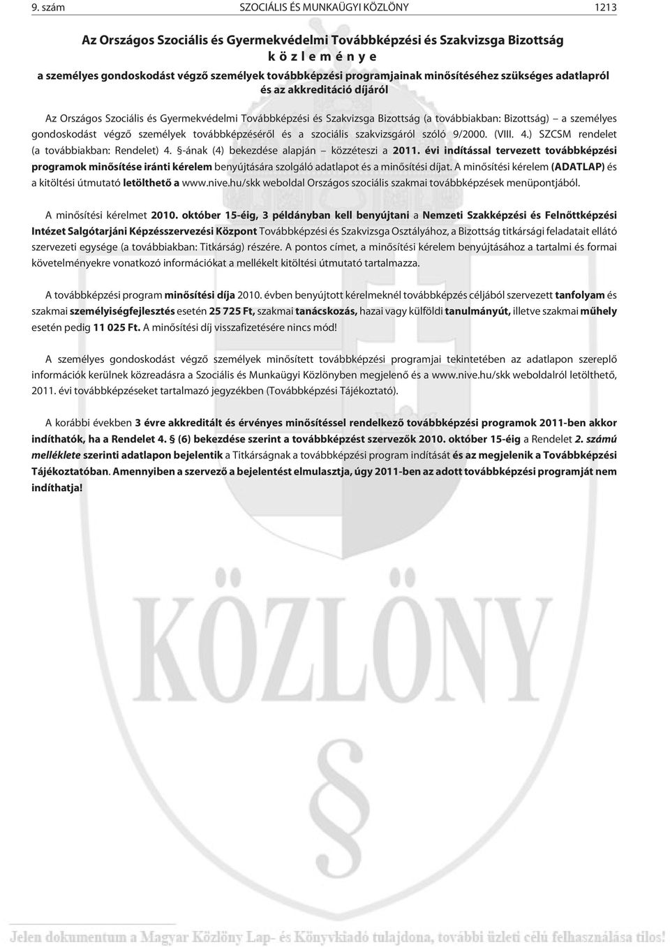 gondoskodást végzõ személyek továbbképzésérõl és a szociális szakvizsgáról szóló 9/2000. (VIII. 4.) SZCSM rendelet (a továbbiakban: Rendelet) 4. -ának (4) bekezdése alapján közzéteszi a 2011.