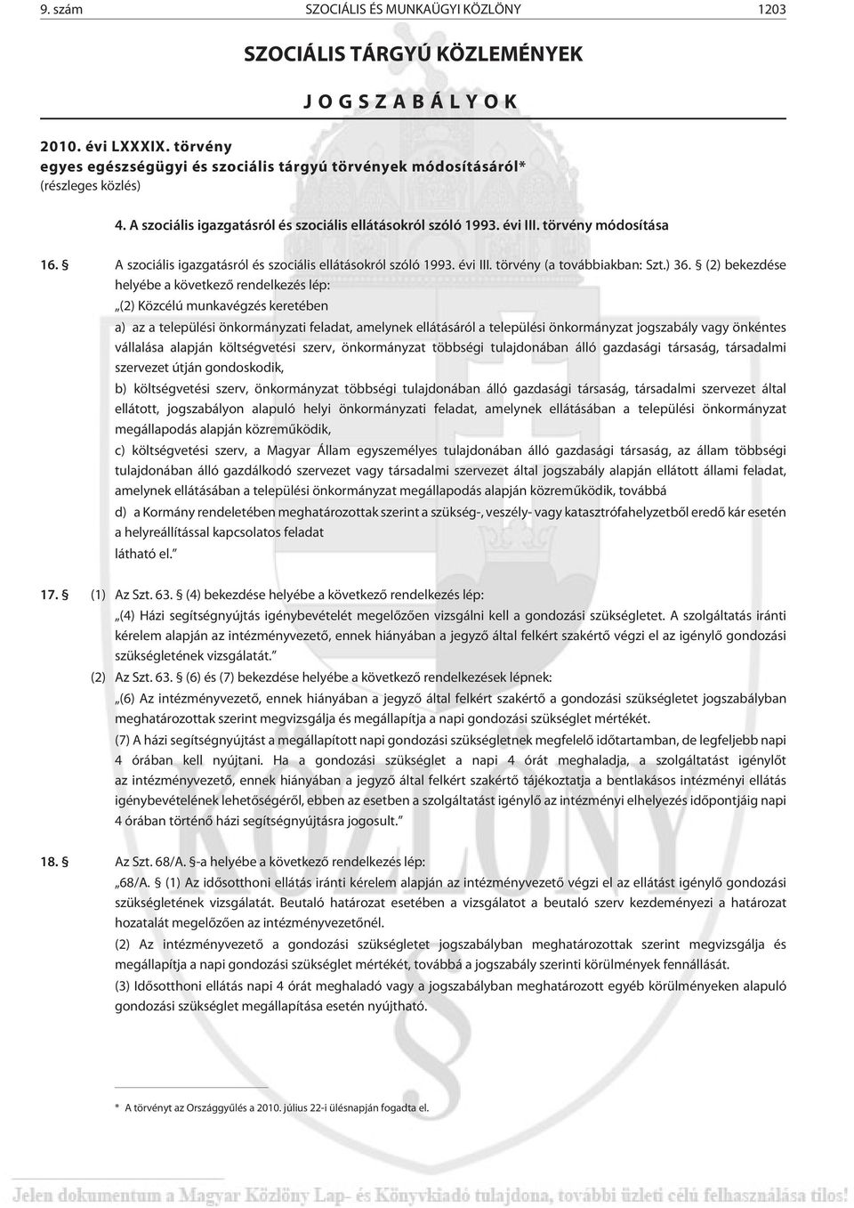 ) 36. (2) bekezdése helyébe a következõ rendelkezés lép: (2) Közcélú munkavégzés keretében a) az a települési önkormányzati feladat, amelynek ellátásáról a települési önkormányzat jogszabály vagy