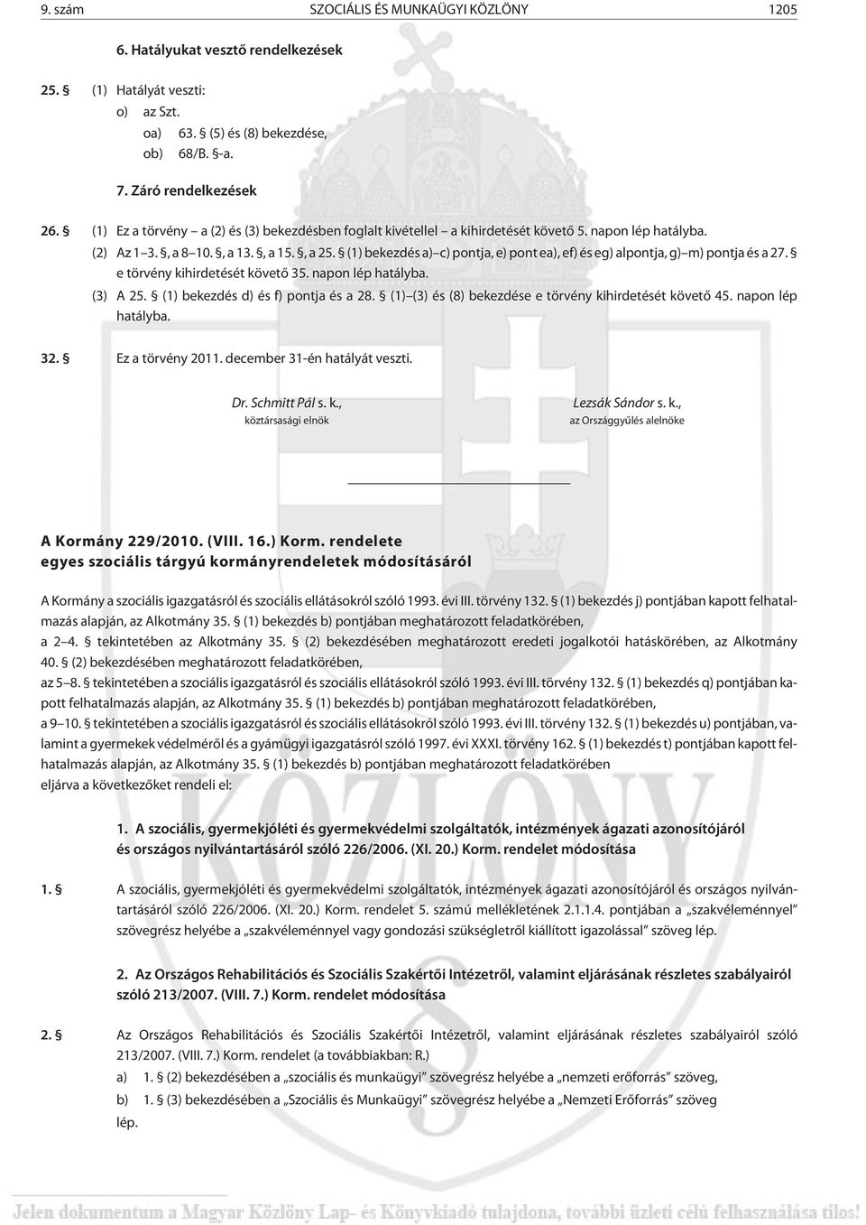 (1) bekezdés a) c) pontja, e) pont ea), ef) és eg) alpontja, g) m) pontja és a 27. e törvény kihirdetését követõ 35. napon lép hatályba. (3) A 25. (1) bekezdés d) és f) pontja és a 28.