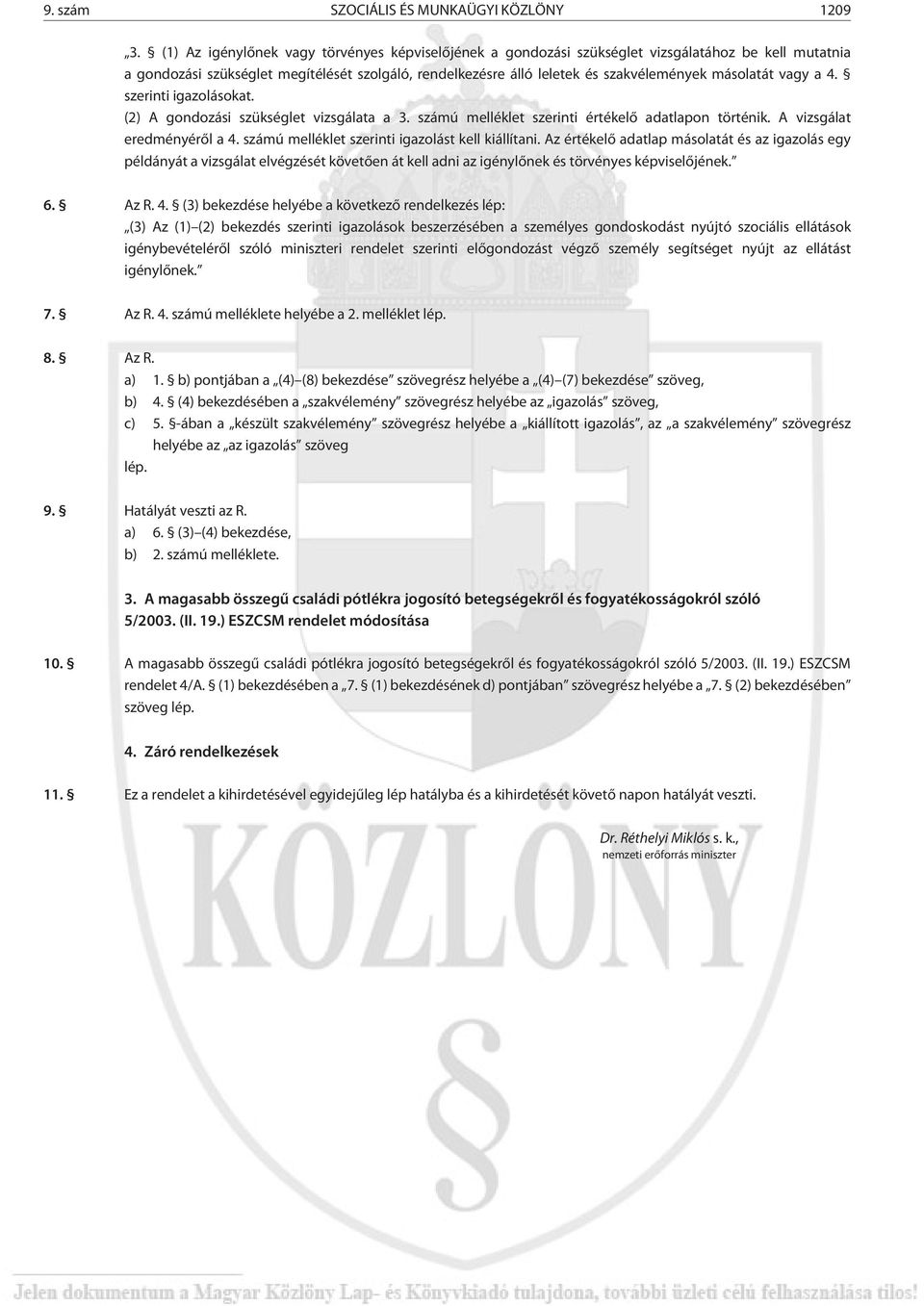 másolatát vagy a 4. szerinti igazolásokat. (2) A gondozási szükséglet vizsgálata a 3. számú melléklet szerinti értékelõ adatlapon történik. A vizsgálat eredményérõl a 4.