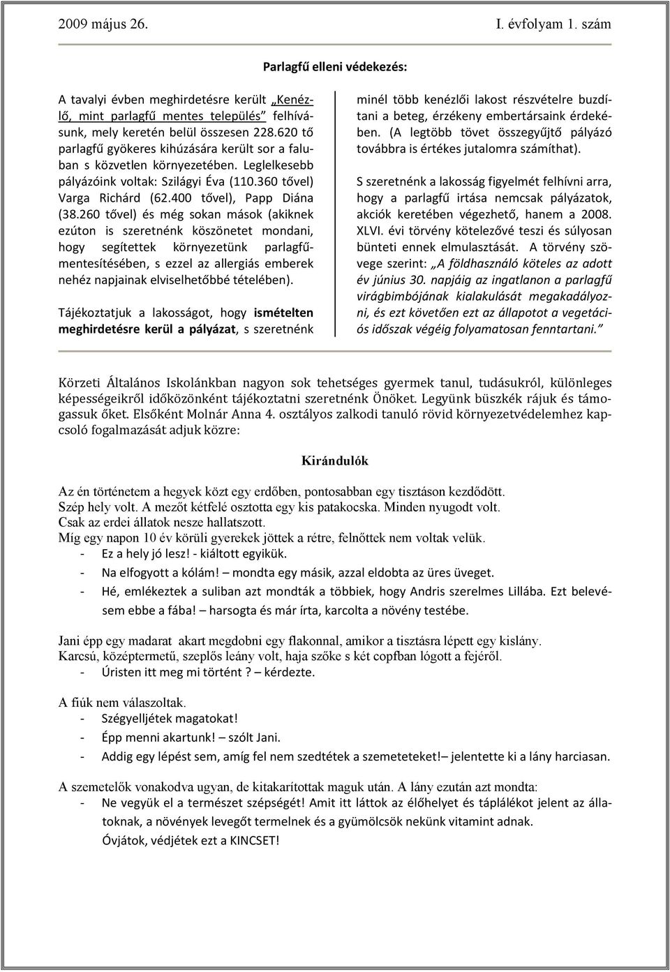 260 tővel) és még sokan mások (akiknek ezúton is szeretnénk köszönetet mondani, hogy segítettek környezetünk parlagfűmentesítésében, s ezzel az allergiás emberek nehéz napjainak elviselhetőbbé