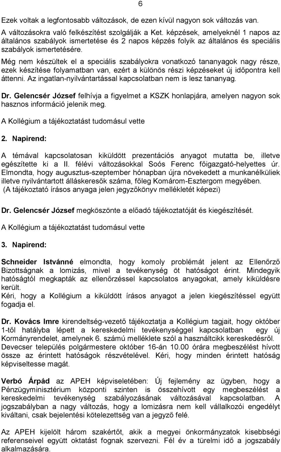 Még nem készültek el a speciális szabályokra vonatkozó tananyagok nagy része, ezek készítése folyamatban van, ezért a különös részi képzéseket új id"pontra kell áttenni.