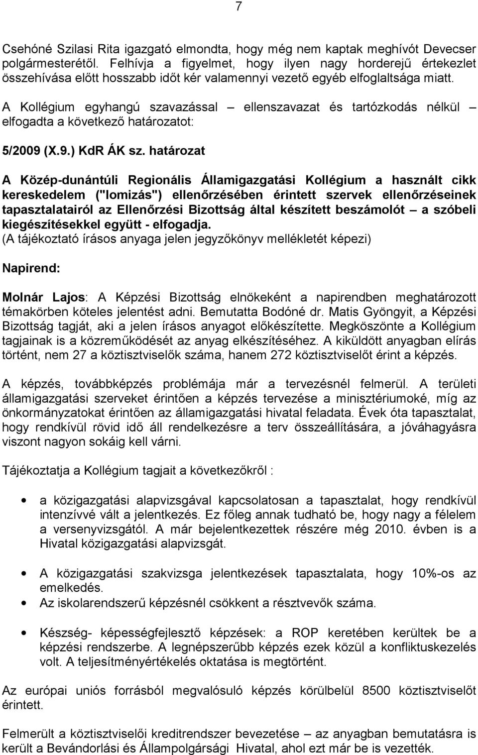 A Kollégium egyhangú szavazással ellenszavazat és tartózkodás nélkül elfogadta a következ" határozatot: 5/2009 (X.9.) KdR ÁK sz.