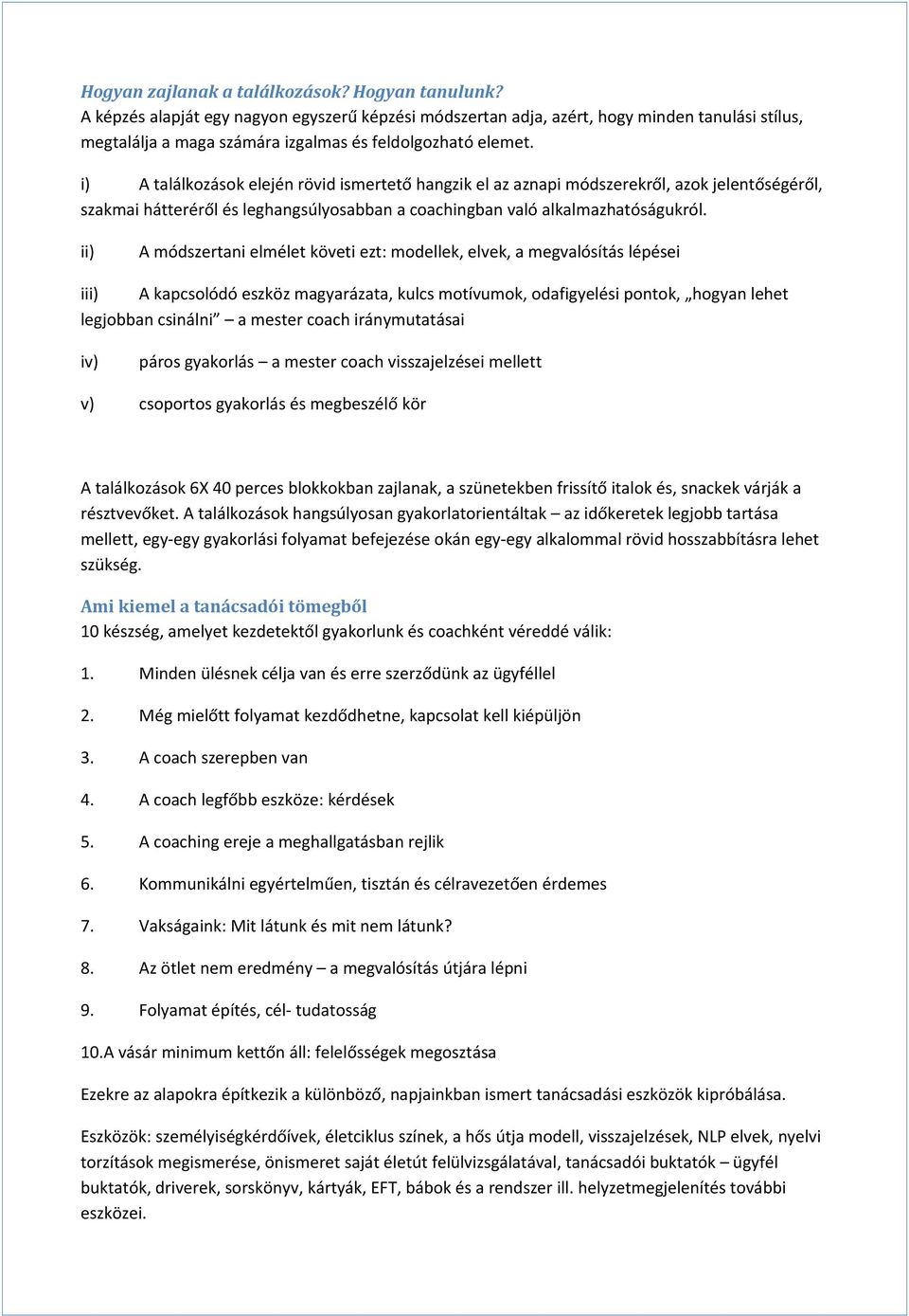 i) A találkozások elején rövid ismertető hangzik el az aznapi módszerekről, azok jelentőségéről, szakmai hátteréről és leghangsúlyosabban a coachingban való alkalmazhatóságukról.