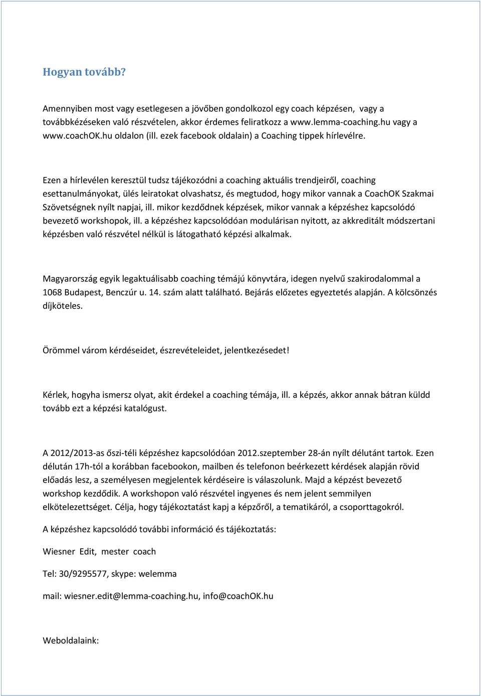 Ezen a hírlevélen keresztül tudsz tájékozódni a coaching aktuális trendjeiről, coaching esettanulmányokat, ülés leiratokat olvashatsz, és megtudod, hogy mikor vannak a CoachOK Szakmai Szövetségnek