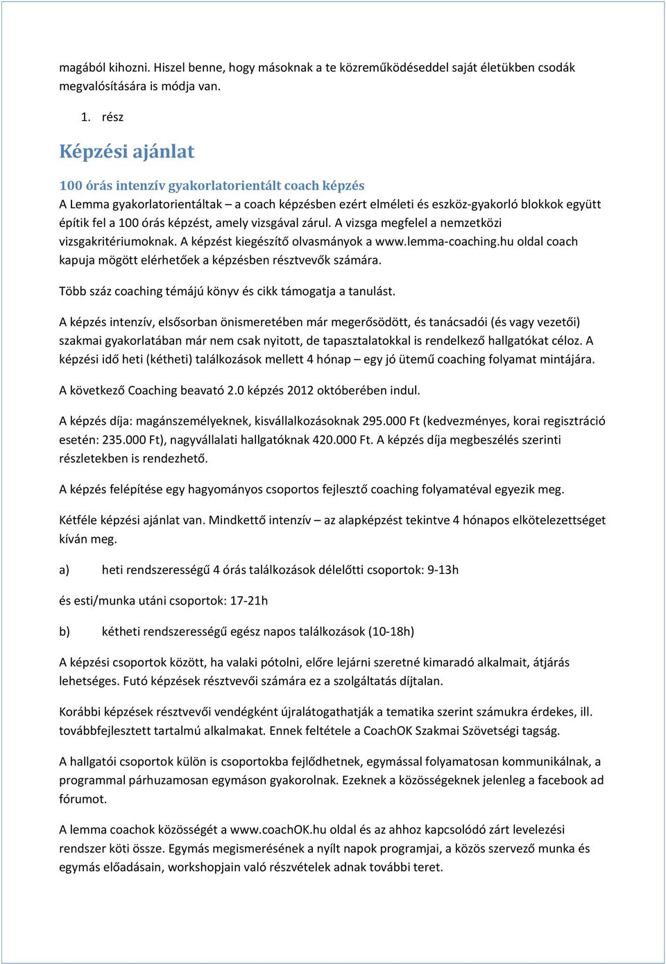 amely vizsgával zárul. A vizsga megfelel a nemzetközi vizsgakritériumoknak. A képzést kiegészítő olvasmányok a www.lemma-coaching.