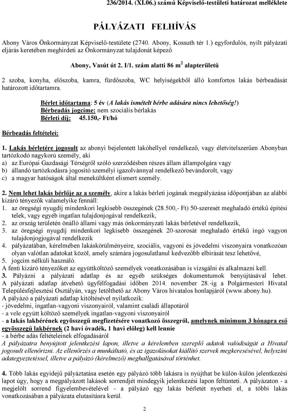 szám alatti 86 m 2 alapterületű 2 szoba, konyha, előszoba, kamra, fürdőszoba, WC helyiségekből álló komfortos lakás bérbeadását határozott időtartamra.