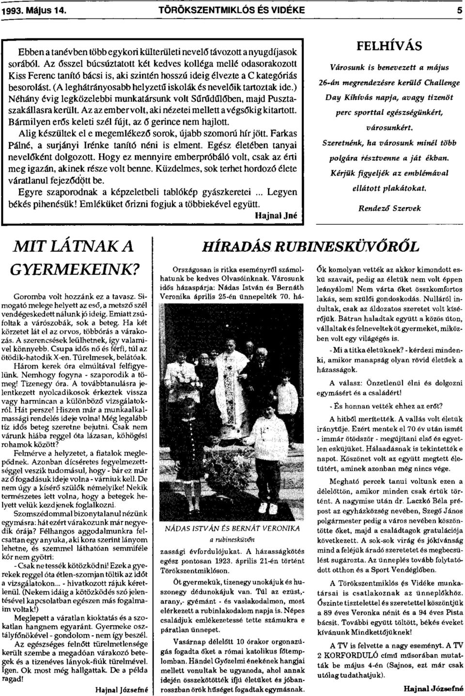 (A leghátrányosabb helyzetű iskolák és nevelőik tartoztak ide.) Néhány évig legközelebbi munkatársunk volt Sűrűdűlőben, majd Pusztaszakállasra került.