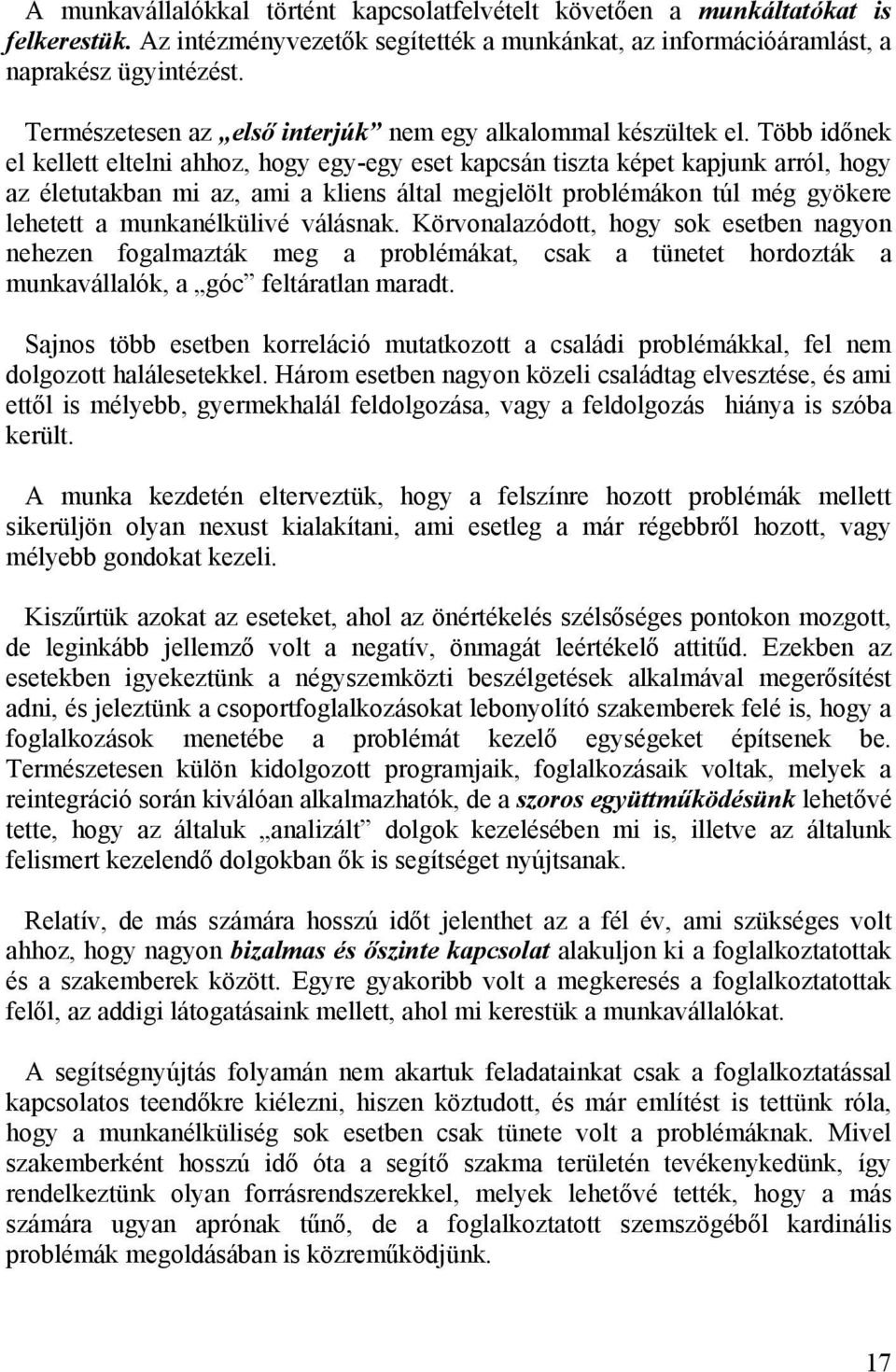 Több időnek el kellett eltelni ahhoz, hogy egy-egy eset kapcsán tiszta képet kapjunk arról, hogy az életutakban mi az, ami a kliens által megjelölt problémákon túl még gyökere lehetett a