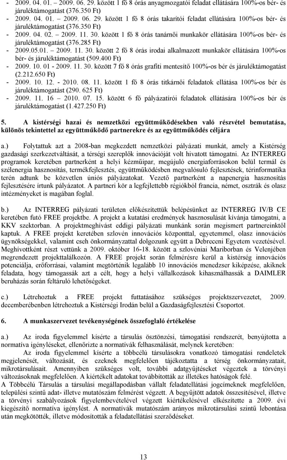 400 Ft) - 2009. 10. 01-2009. 11. 30. között 7 fő 8 órás grafiti mentesítő 100%-os bér és járuléktámogatást (2.212.650 Ft) - 2009. 10. 12. - 2010. 08. 11. között 1 fő 8 órás titkárnői feladatok ellátása 100%-os bér és járuléktámogatást (290.