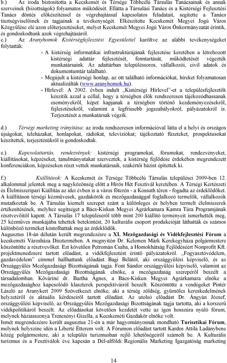 Elkészítette Kecskemét Megyei Jogú Város Közgyűlése elé azon előterjesztéseket, melyet Kecskemét Megyei Jogú Város Önkormányzatát érintik, és gondoskodtunk azok végrehajtásáról. c.