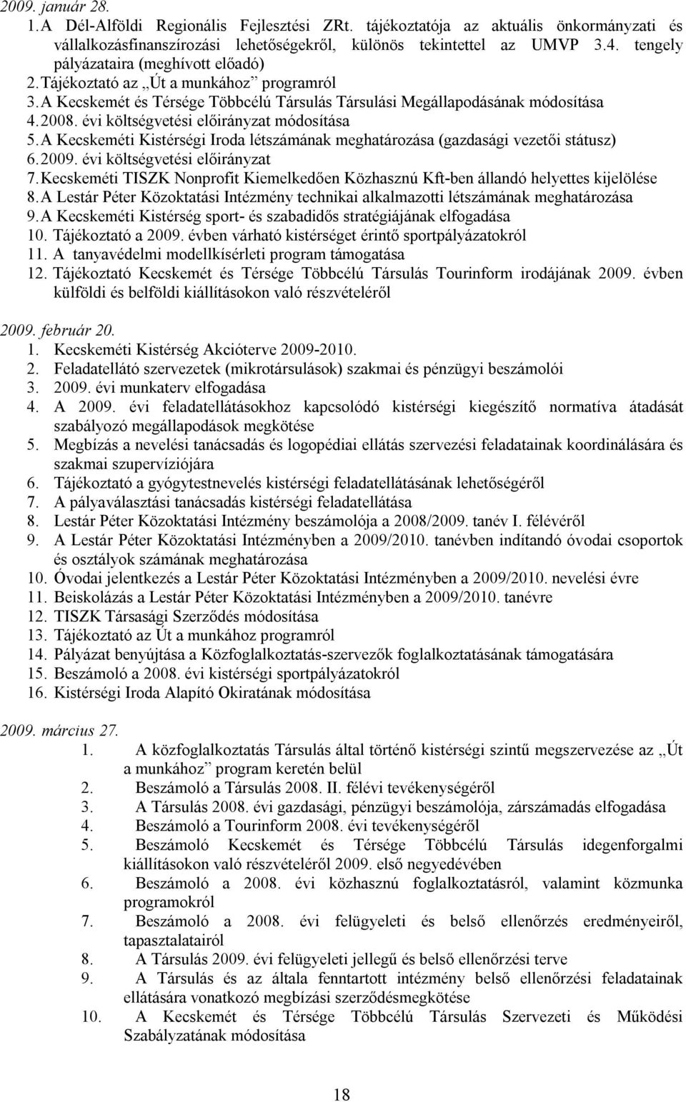 évi költségvetési előirányzat módosítása 5. A Kecskeméti Kistérségi Iroda létszámának meghatározása (gazdasági vezetői státusz) 6. 2009. évi költségvetési előirányzat 7.