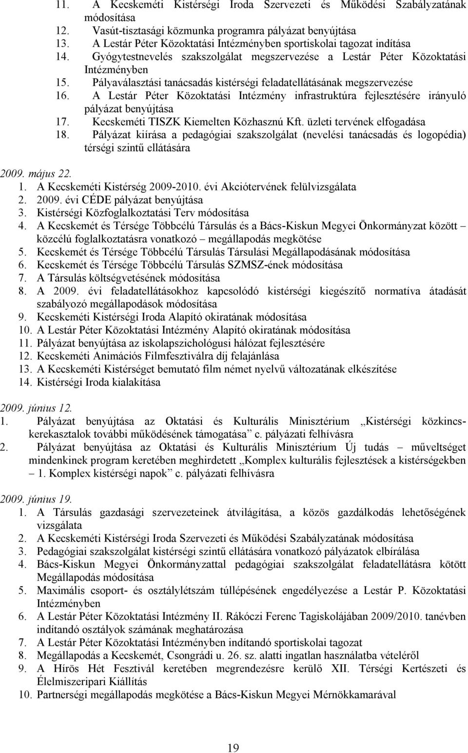 Pályaválasztási tanácsadás kistérségi feladatellátásának megszervezése 16. A Lestár Péter Közoktatási Intézmény infrastruktúra fejlesztésére irányuló pályázat benyújtása 17.