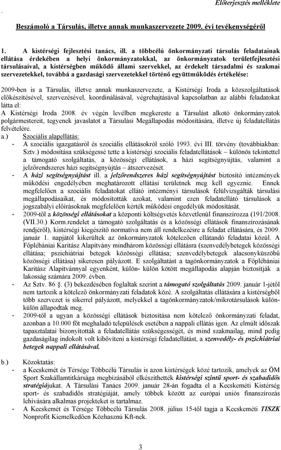 társadalmi és szakmai szervezetekkel, továbbá a gazdasági szervezetekkel történő együttműködés értékelése: 2009-ben is a Társulás, illetve annak munkaszervezete, a Kistérségi Iroda a