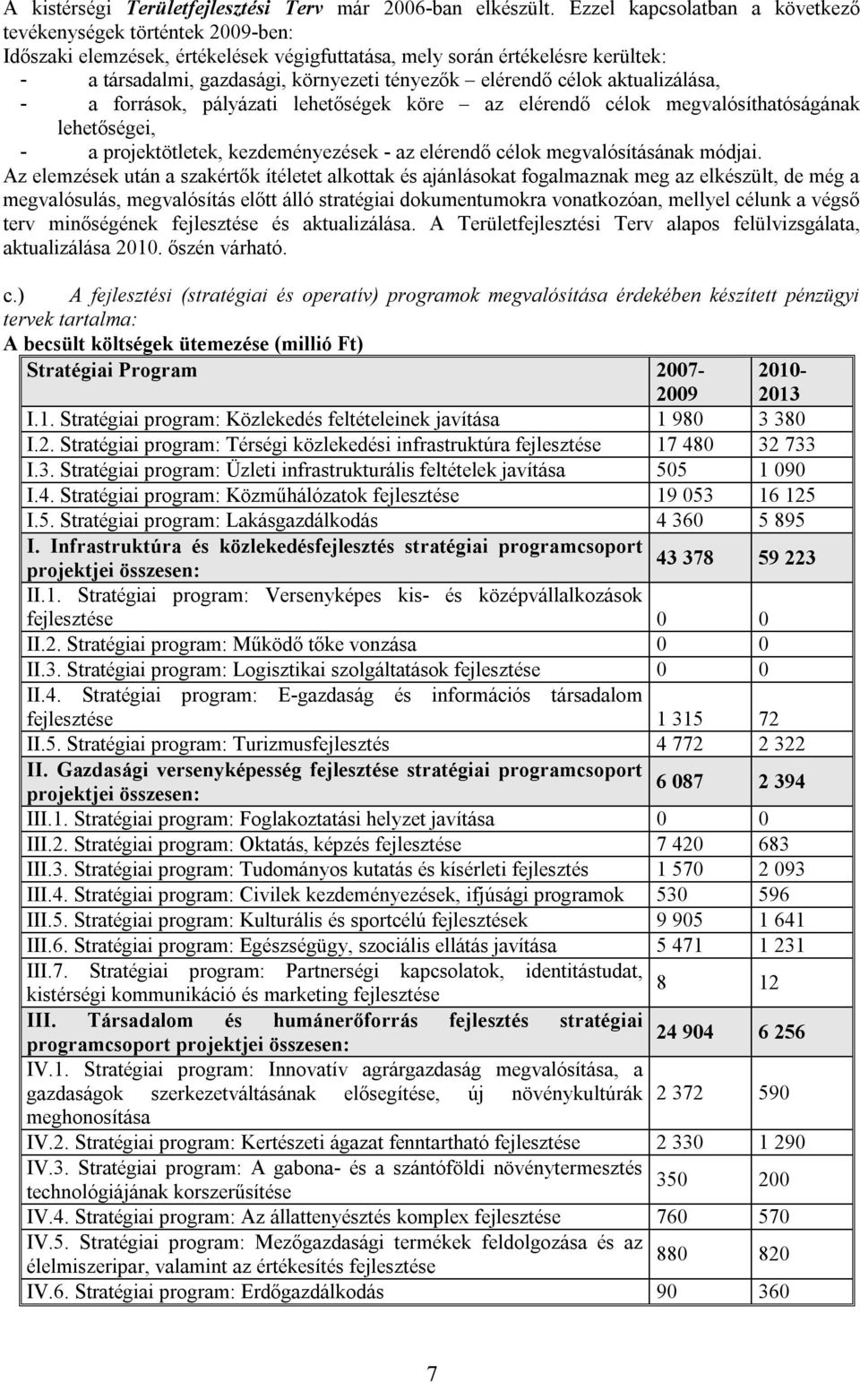 elérendő célok aktualizálása, - a források, pályázati lehetőségek köre az elérendő célok megvalósíthatóságának lehetőségei, - a projektötletek, kezdeményezések - az elérendő célok megvalósításának