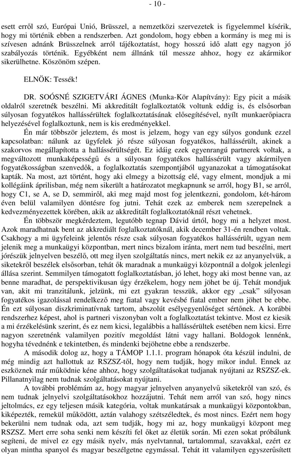 Egyébként nem állnánk túl messze ahhoz, hogy ez akármikor sikerülhetne. Köszönöm szépen. ELNÖK: Tessék! DR.