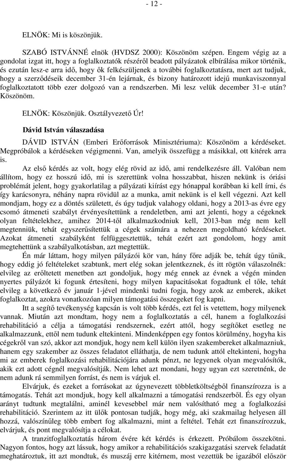 azt tudjuk, hogy a szerződéseik december 31-én lejárnak, és bizony határozott idejű munkaviszonnyal foglalkoztatott több ezer dolgozó van a rendszerben. Mi lesz velük december 31-e után? Köszönöm.