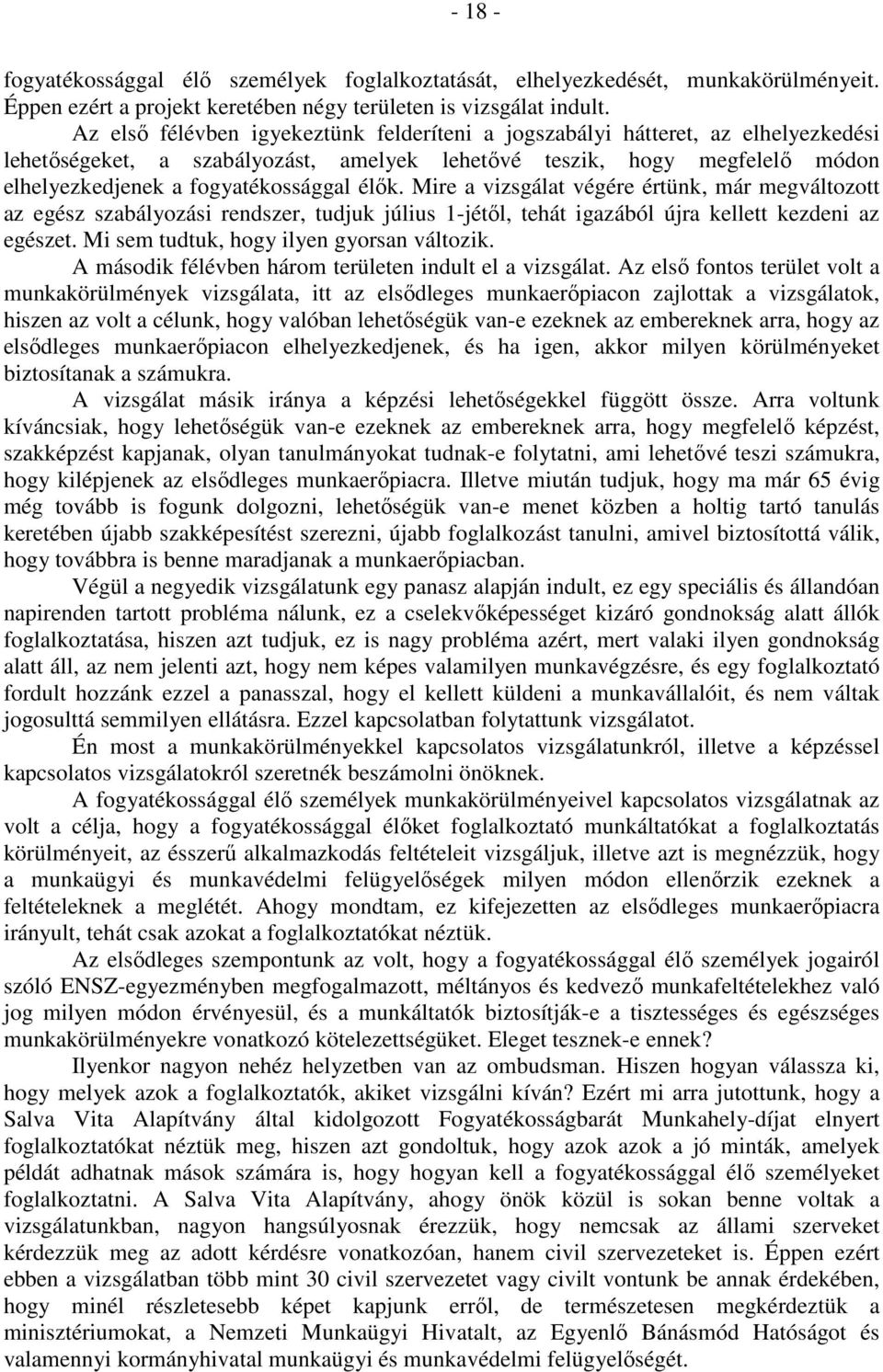 élők. Mire a vizsgálat végére értünk, már megváltozott az egész szabályozási rendszer, tudjuk július 1-jétől, tehát igazából újra kellett kezdeni az egészet.