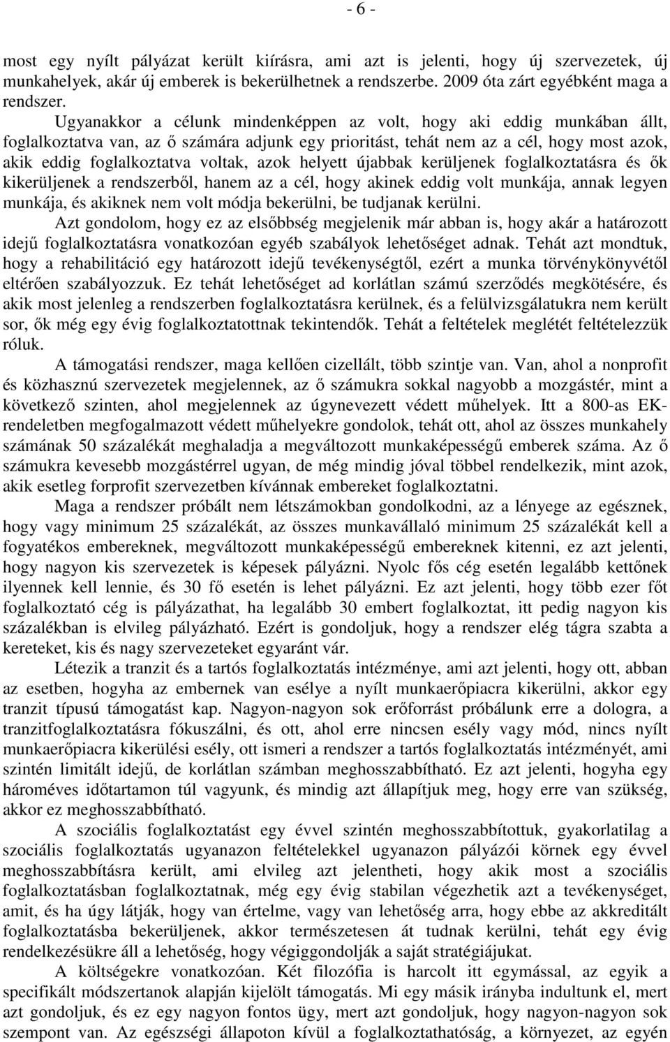 azok helyett újabbak kerüljenek foglalkoztatásra és ők kikerüljenek a rendszerből, hanem az a cél, hogy akinek eddig volt munkája, annak legyen munkája, és akiknek nem volt módja bekerülni, be