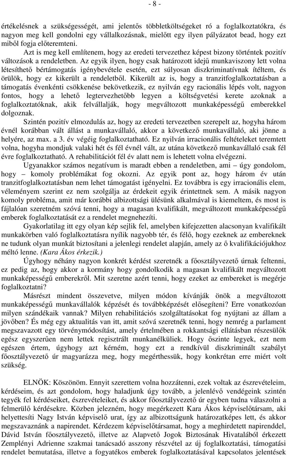 Az egyik ilyen, hogy csak határozott idejű munkaviszony lett volna létesíthető bértámogatás igénybevétele esetén, ezt súlyosan diszkriminatívnak ítéltem, és örülök, hogy ez kikerült a rendeletből.