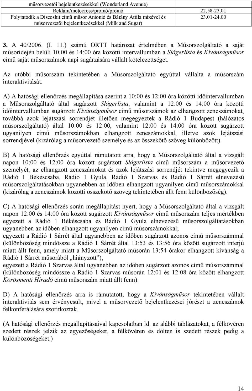 vállalt kötelezettséget. Az utóbbi műsorszám tekintetében a Műsorszolgáltató egyúttal vállalta a műsorszám interaktivitását.