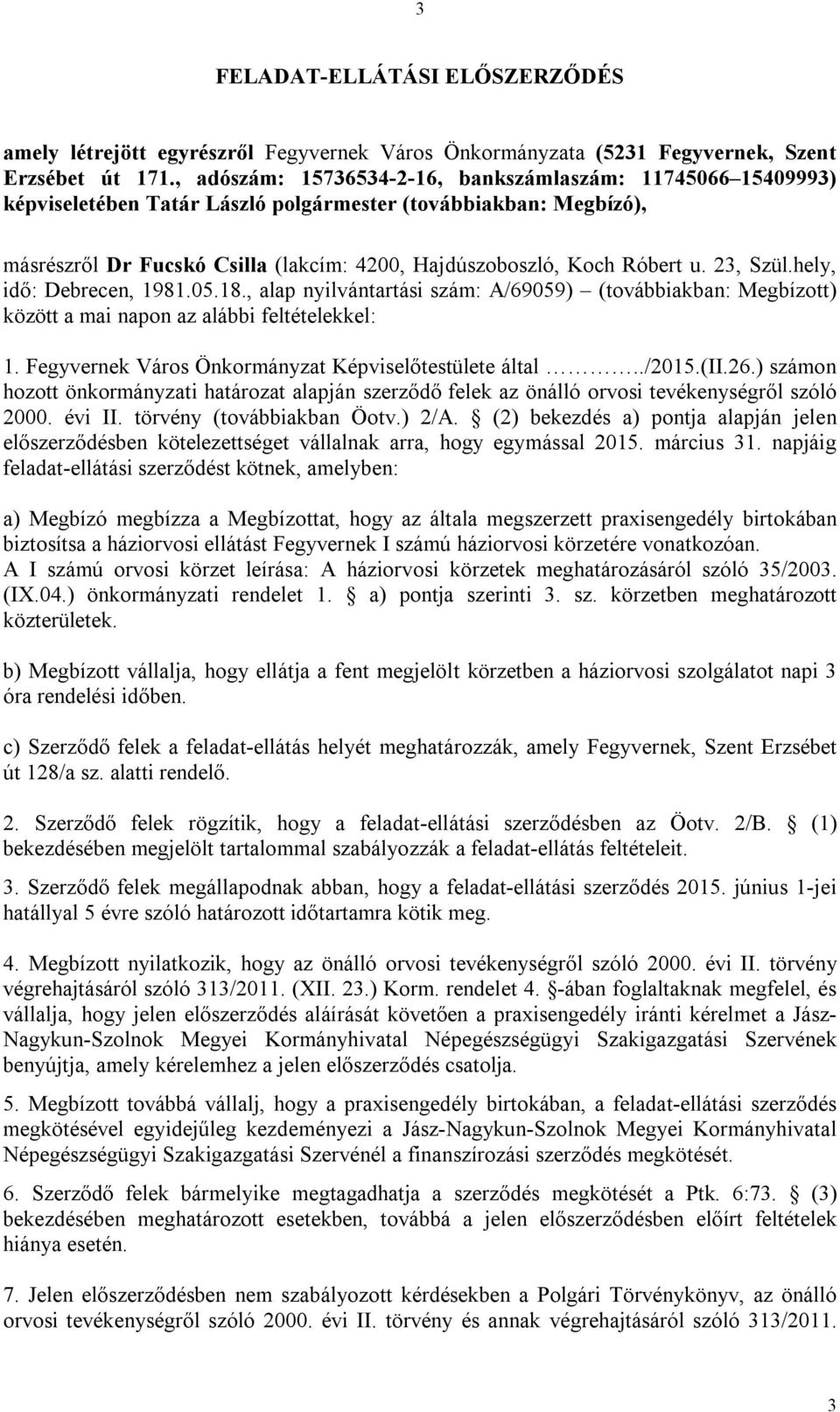 23, Szül.hely, idő: Debrecen, 1981.05.18., alap nyilvántartási szám: A/69059) (továbbiakban: Megbízott) között a mai napon az alábbi feltételekkel: 1.