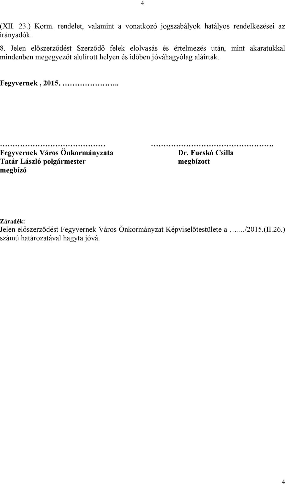 időben jóváhagyólag aláírták. Fegyvernek, 2015... Fegyvernek Város Önkormányzata Tatár László polgármester megbízó. Dr.