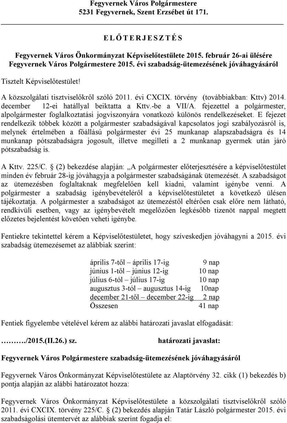 törvény (továbbiakban: Kttv) 2014. december 12-ei hatállyal beiktatta a Kttv.-be a VII/A. fejezettel a polgármester, alpolgármester foglalkoztatási jogviszonyára vonatkozó különös rendelkezéseket.