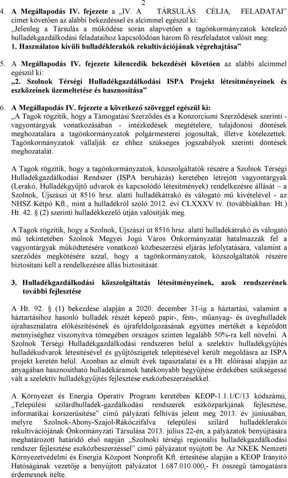 kapcsolódóan három fő részfeladatot valósít meg: 1. Használaton kívüli hulladéklerakók rekultivációjának végrehajtása 5. A Megállapodás IV.