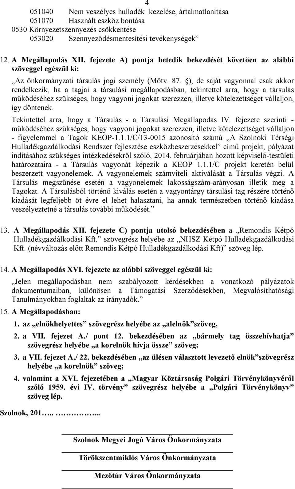 ), de saját vagyonnal csak akkor rendelkezik, ha a tagjai a társulási megállapodásban, tekintettel arra, hogy a társulás működéséhez szükséges, hogy vagyoni jogokat szerezzen, illetve kötelezettséget