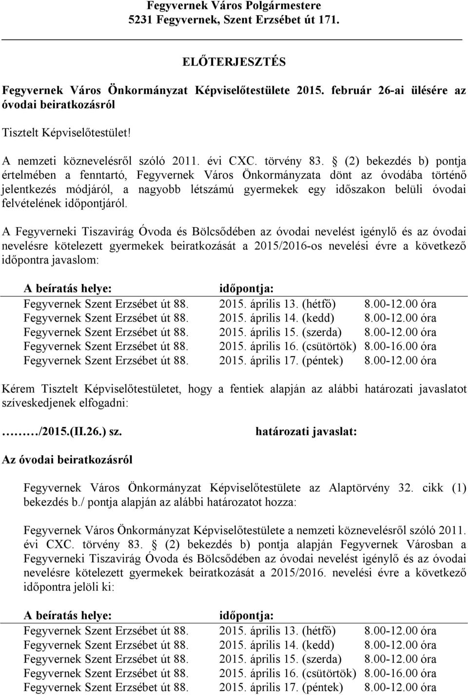 (2) bekezdés b) pontja értelmében a fenntartó, Fegyvernek Város Önkormányzata dönt az óvodába történő jelentkezés módjáról, a nagyobb létszámú gyermekek egy időszakon belüli óvodai felvételének