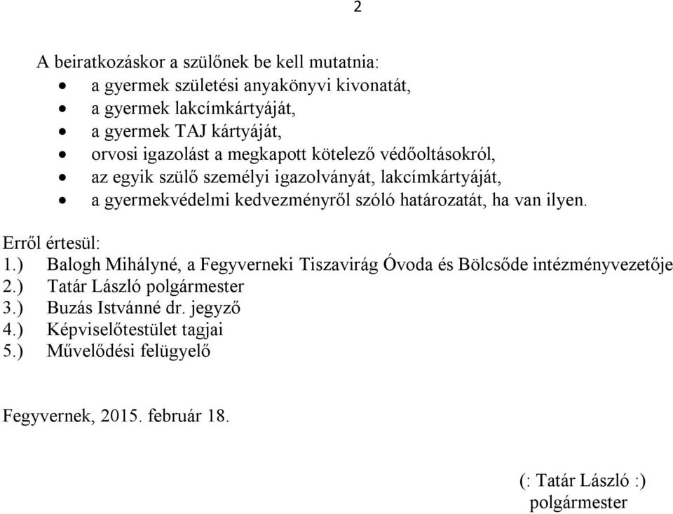 határozatát, ha van ilyen. Erről értesül: 1.) Balogh Mihályné, a Fegyverneki Tiszavirág Óvoda és Bölcsőde intézményvezetője 2.