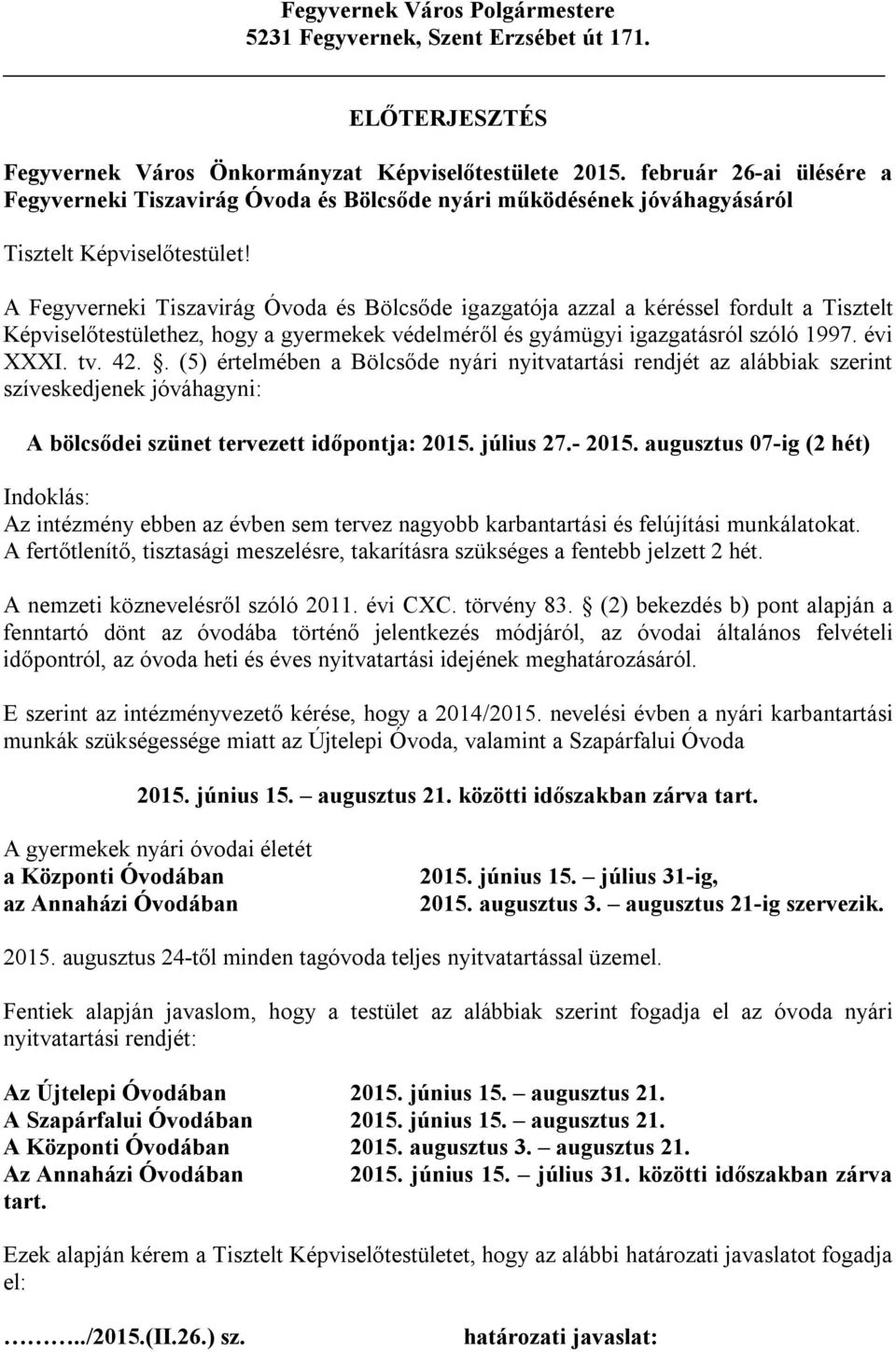 A Fegyverneki Tiszavirág Óvoda és Bölcsőde igazgatója azzal a kéréssel fordult a Tisztelt Képviselőtestülethez, hogy a gyermekek védelméről és gyámügyi igazgatásról szóló 1997. évi XXXI. tv. 42.