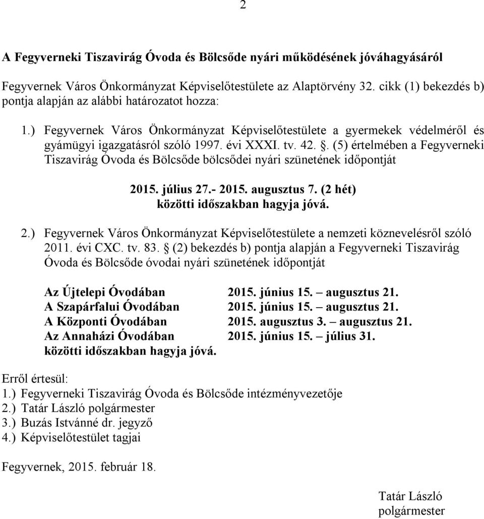 . (5) értelmében a Fegyverneki Tiszavirág Óvoda és Bölcsőde bölcsődei nyári szünetének időpontját 2015. július 27.- 2015. augusztus 7. (2 hét) közötti időszakban hagyja jóvá. 2.) Fegyvernek Város Önkormányzat Képviselőtestülete a nemzeti köznevelésről szóló 2011.