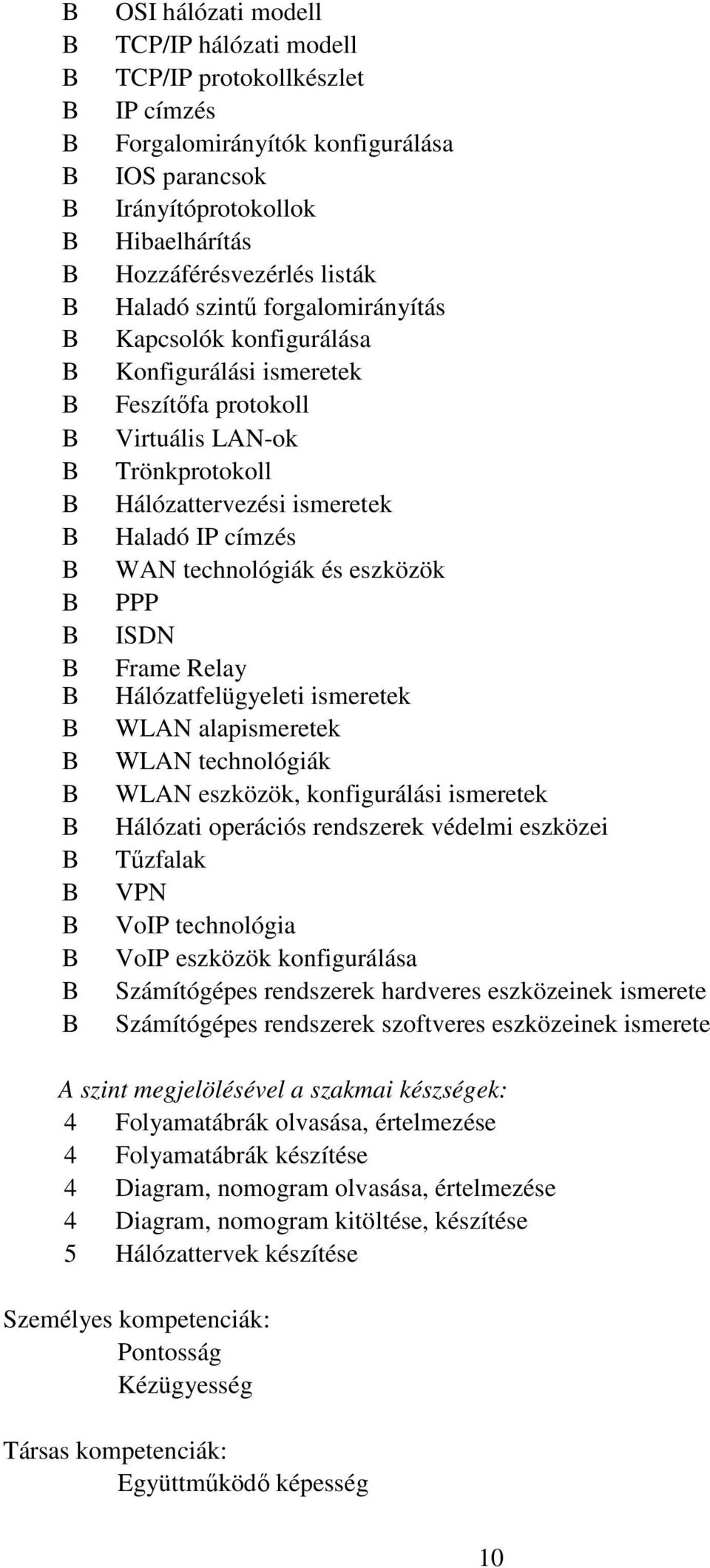 Hálózattervezési ismeretek Haladó IP címzés WAN technológiák és eszközök PPP ISDN Frame Relay Hálózatfelügyeleti ismeretek WLAN alapismeretek WLAN technológiák WLAN eszközök, konfigurálási ismeretek