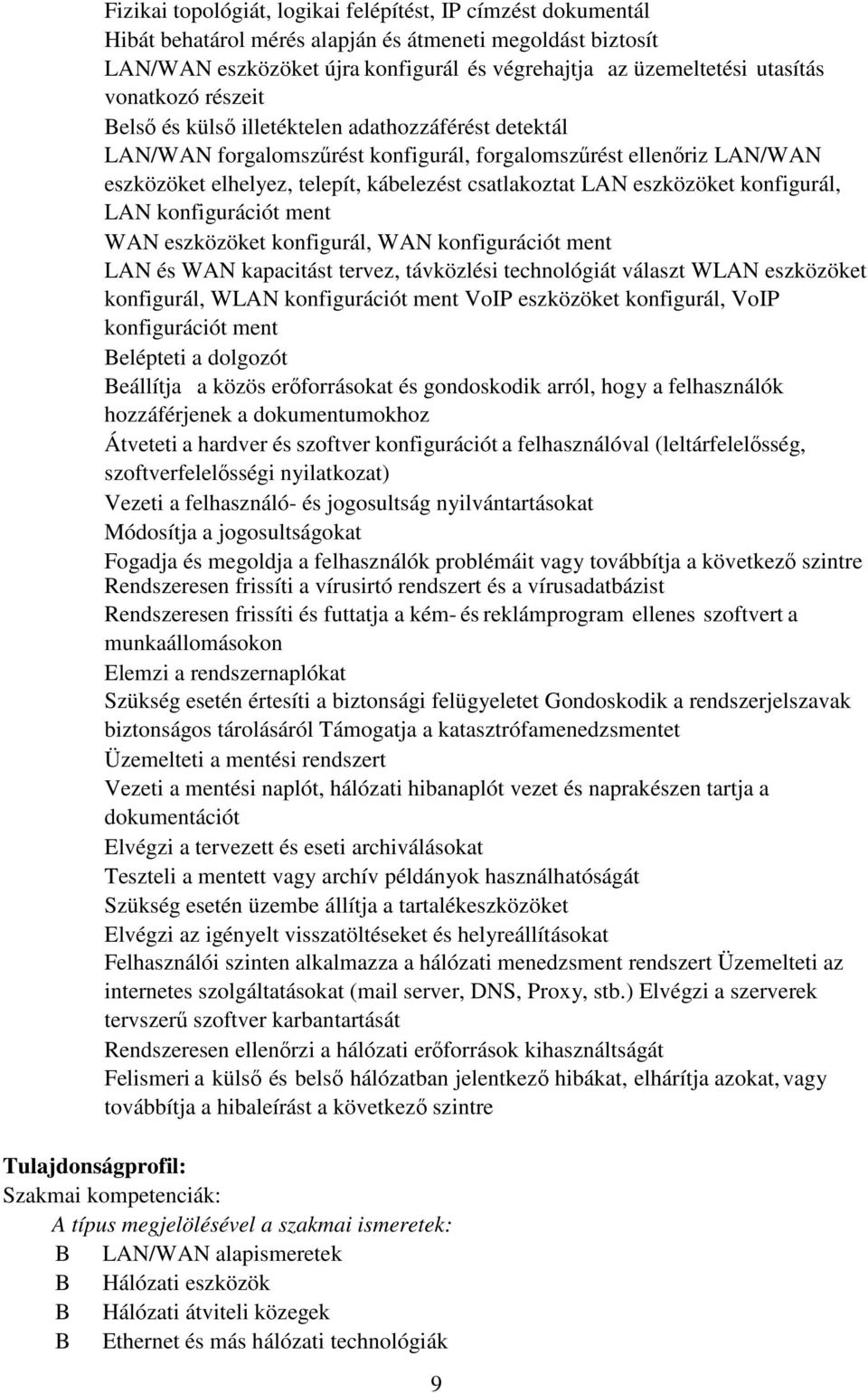 eszközöket konfigurál, LAN konfigurációt ment WAN eszközöket konfigurál, WAN konfigurációt ment LAN és WAN kapacitást tervez, távközlési technológiát választ WLAN eszközöket konfigurál, WLAN