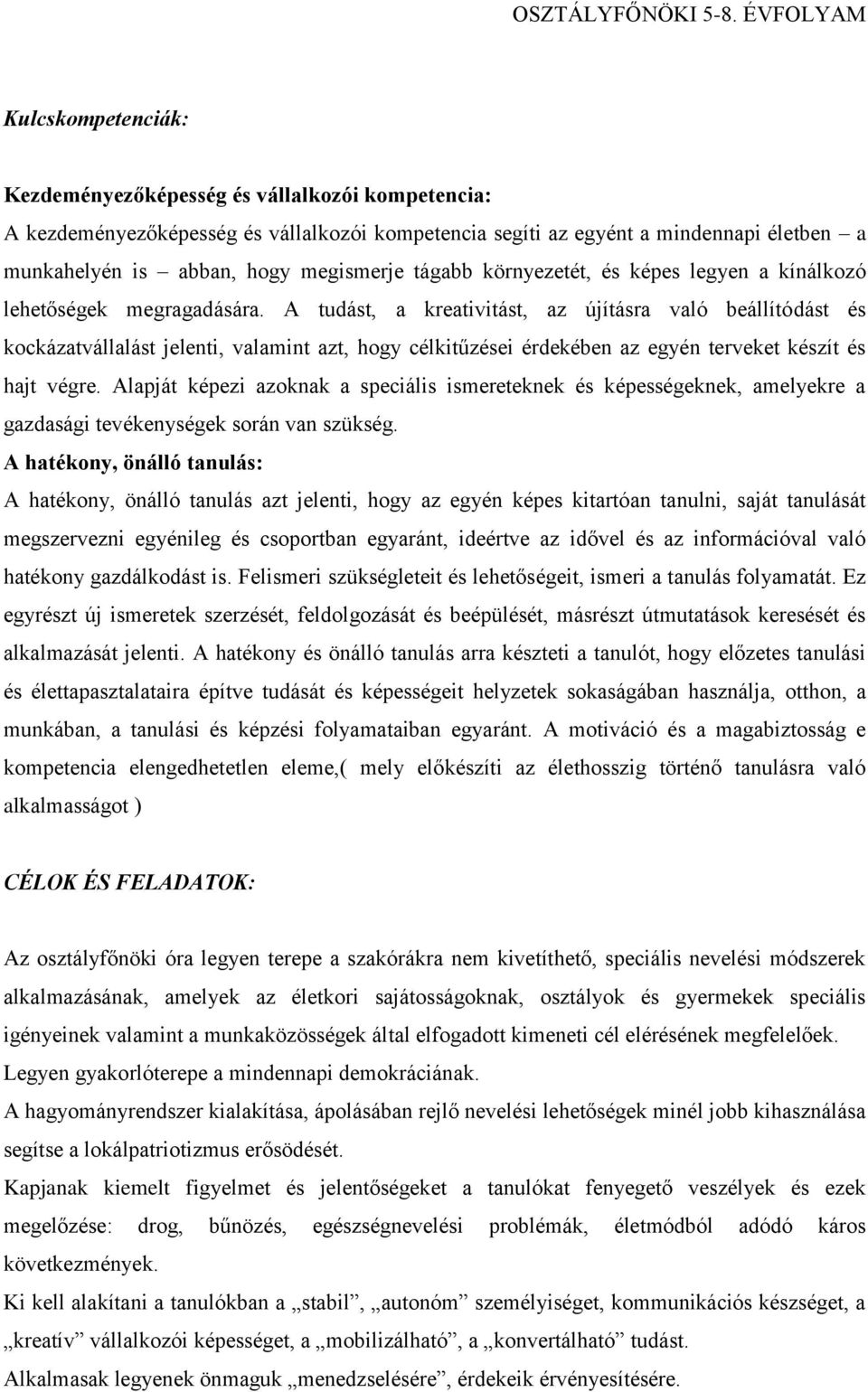 A tudást, a kreativitást, az újításra való beállítódást és kockázatvállalást jelenti, valamint azt, hogy célkitűzései érdekében az egyén terveket készít és hajt végre.