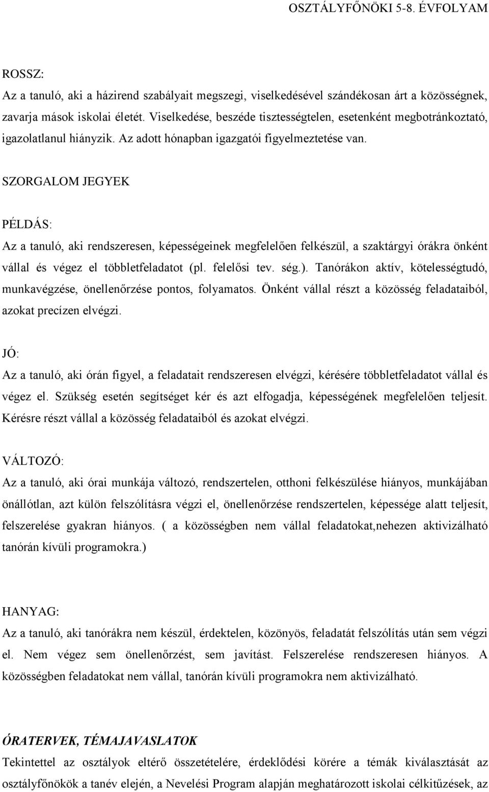 SZORGALOM JEGYEK PÉLDÁS: Az a tanuló, aki rendszeresen, képességeinek megfelelően felkészül, a szaktárgyi órákra önként vállal és végez el többletfeladatot (pl. felelősi tev. ség.).