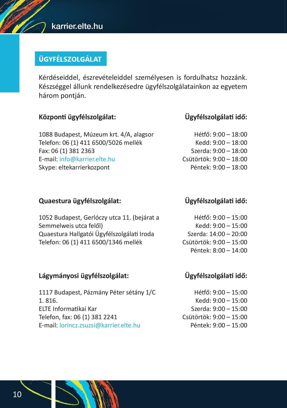 4/A, alagsor Telefon: 06 (1) 411 6500/5026 mellék Fax: 06 (1) 381 2363 E-mail: info@ Skype: eltekarrierkozpont Quaestura ügyfélszolgálat: 1052 Budapest, Gerlóczy utca 11.