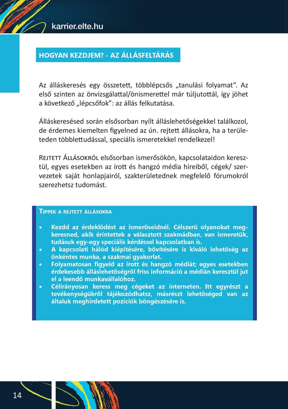 Álláskeresésed során elsősorban nyílt álláslehetőségekkel találkozol, de érdemes kiemelten figyelned az ún. rejtett állásokra, ha a terüle teden többlettudással, speciális ismeretekkel rendelkezel!