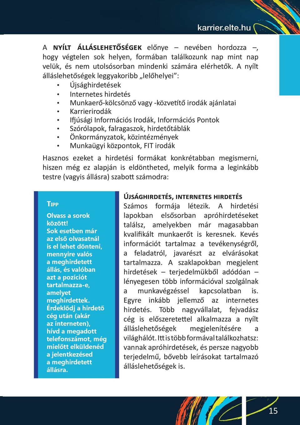 Pontok Szórólapok, falragaszok, hirdetőtáblák Önkormányzatok, közintézmények Munkaügyi központok, FIT irodák Hasznos ezeket a hirdetési formákat konkrétabban megismerni, hiszen még ez alapján is