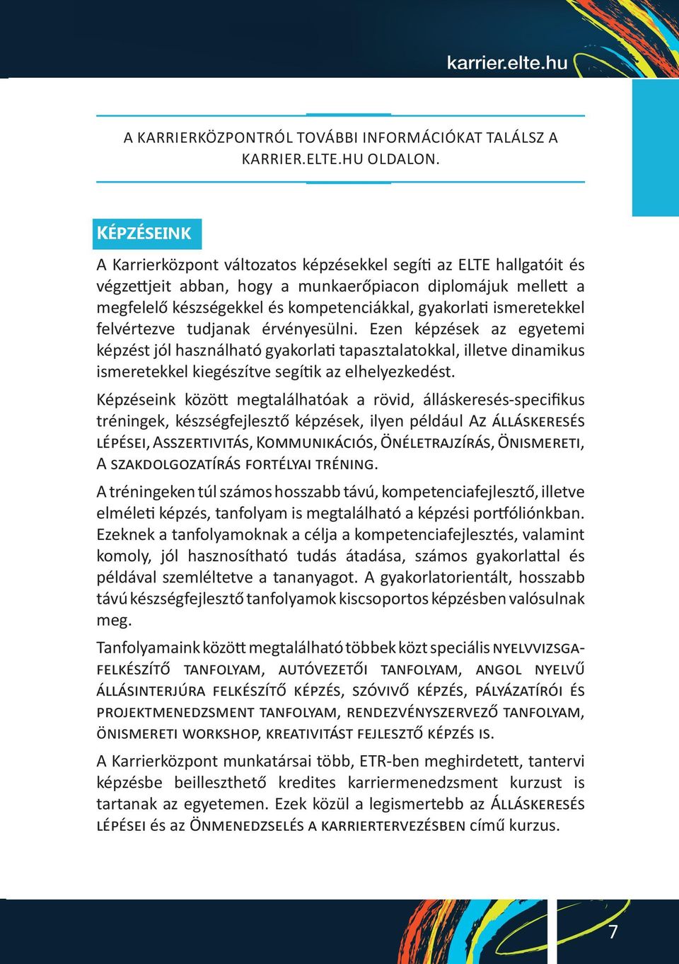 ismeretekkel felvértezve tudjanak érvényesülni. Ezen képzések az egyetemi képzést jól használható gyakorlati tapasztalatokkal, illetve dinamikus ismeretekkel kiegészítve segítik az elhelyezkedést.