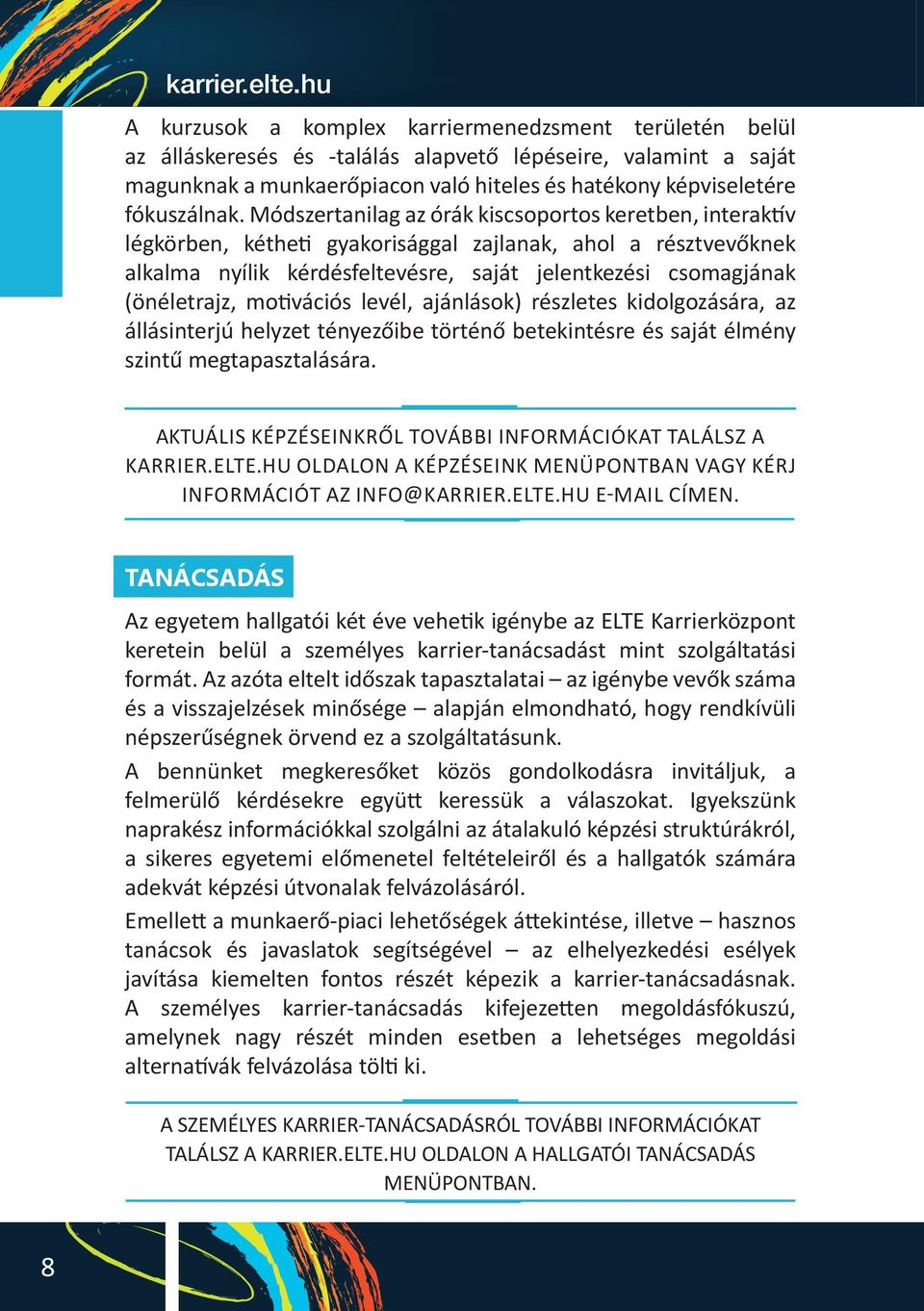 motivációs levél, ajánlások) részletes kidolgozására, az állásinterjú helyzet tényezőibe történő betekintésre és saját élmény szintű megtapasztalására.