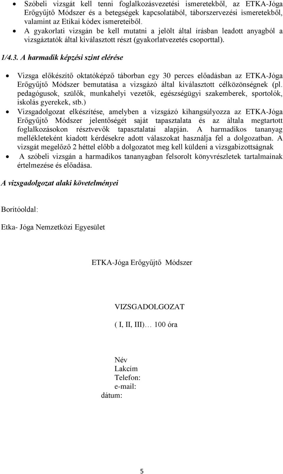 A harmadik képzési szint elérése Vizsga előkészítő oktatóképző táborban egy 30 perces előadásban az ETKA-Jóga Erőgyűjtő Módszer bemutatása a vizsgázó által kiválasztott célközönségnek (pl.