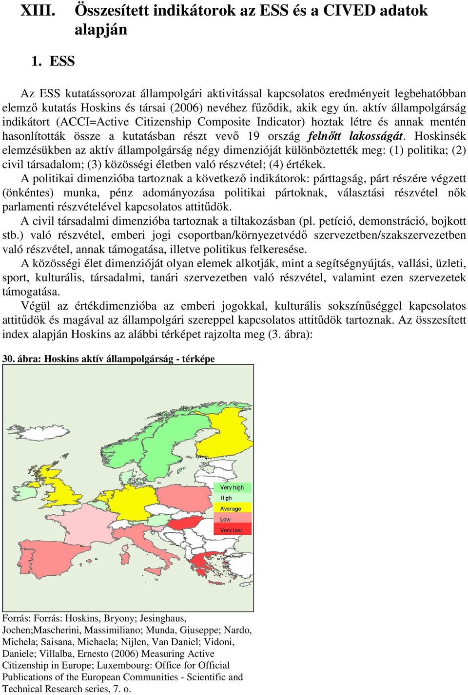 aktív állampolgárság indikátort (ACCI=Active Citizenship Composite Indicator) hoztak létre és annak mentén hasonlították össze a kutatásban részt vev 19 ország feln tt lakosságát.