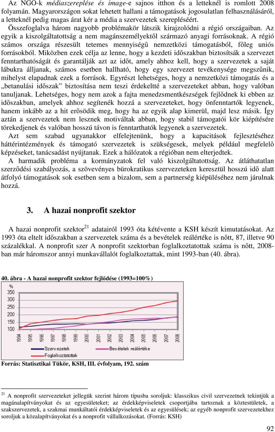 Összefoglalva három nagyobb problémakör látszik kirajzolódni a régió országaiban. Az egyik a kiszolgáltatottság a nem magánszemélyekt l származó anyagi forrásoknak.