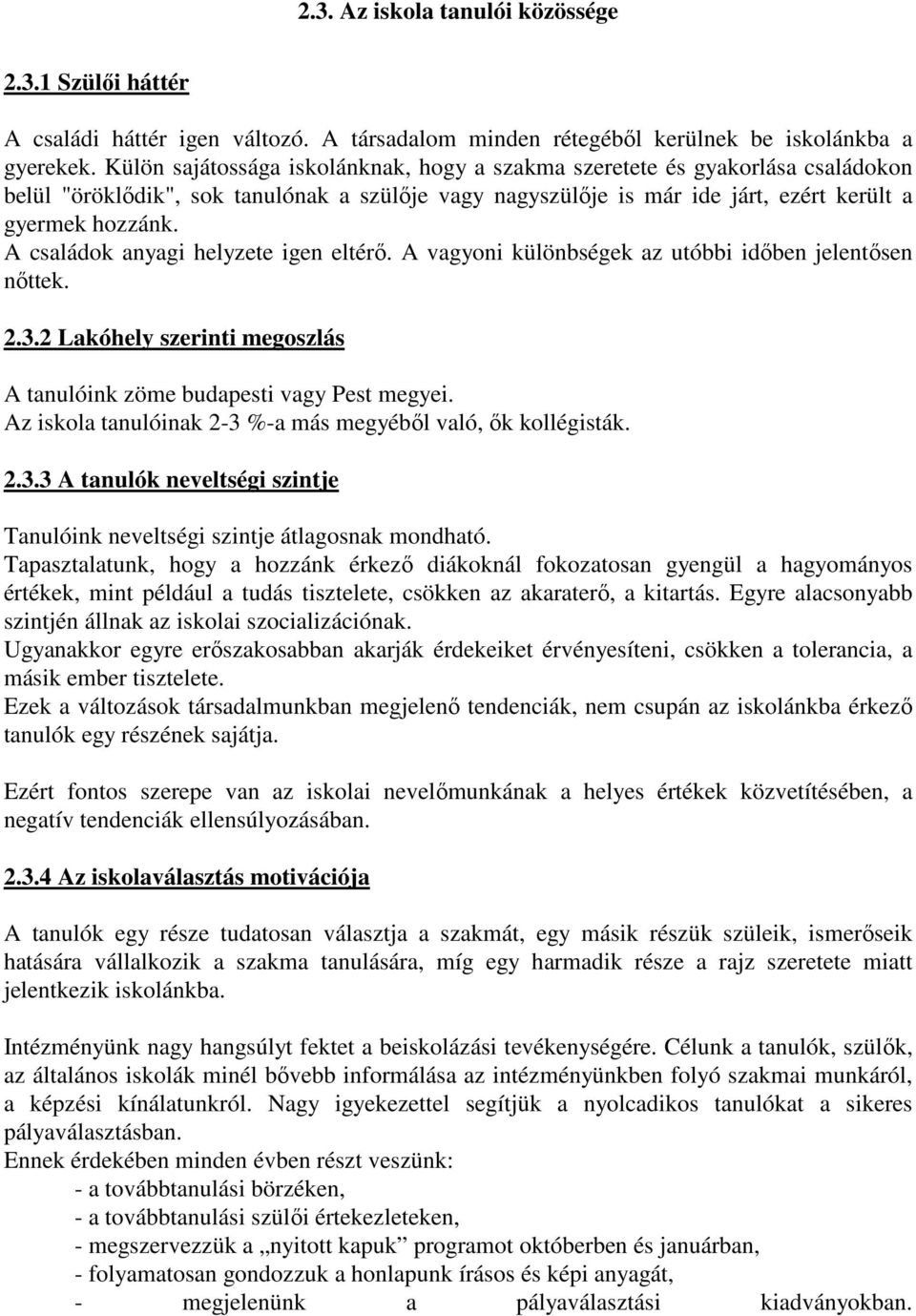 A családok anyagi helyzete igen eltérő. A vagyoni különbségek az utóbbi időben jelentősen nőttek. 2.3.2 Lakóhely szerinti megoszlás A tanulóink zöme budapesti vagy Pest megyei.