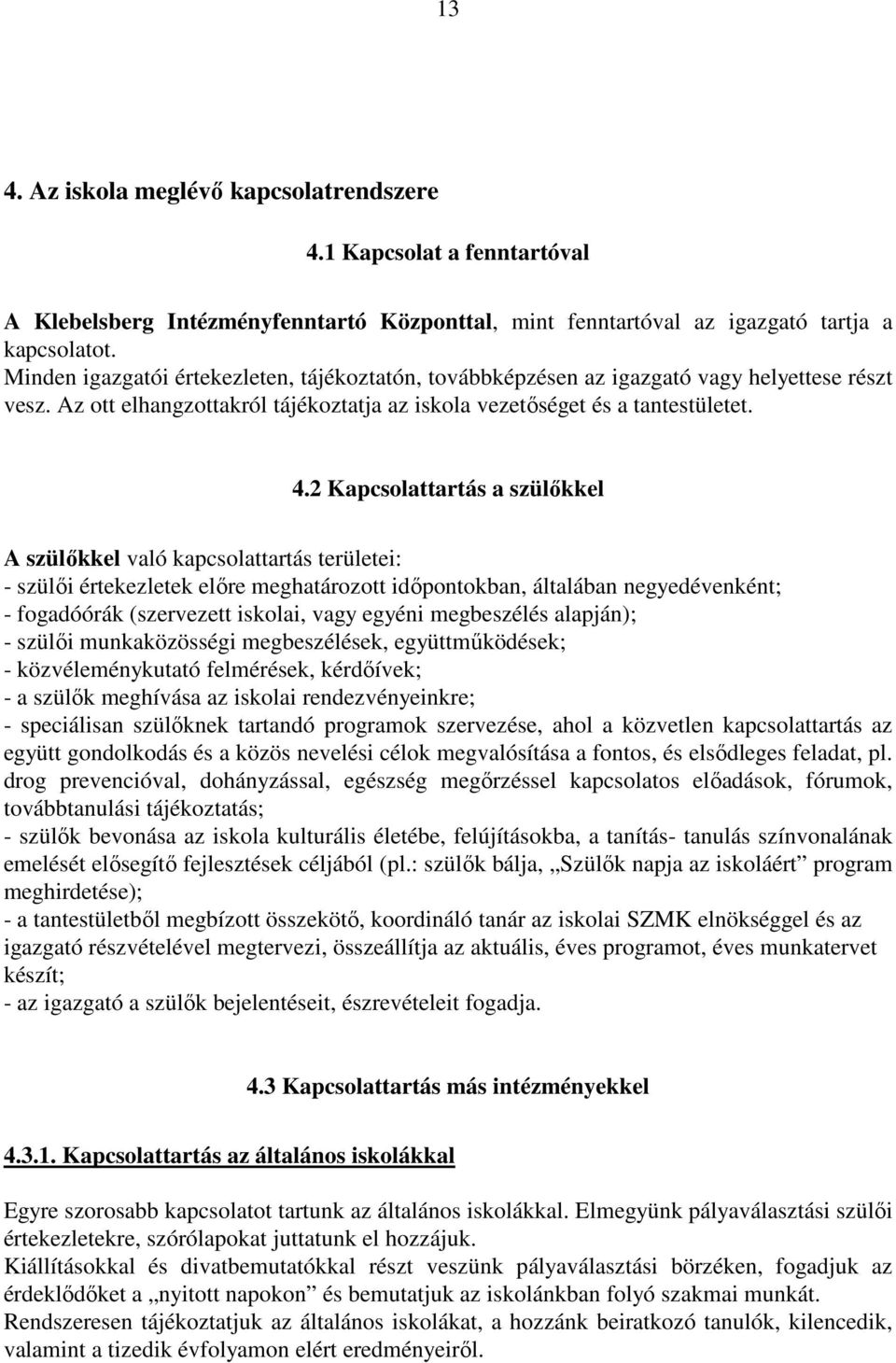 2 Kapcsolattartás a szülőkkel A szülőkkel való kapcsolattartás területei: - szülői értekezletek előre meghatározott időpontokban, általában negyedévenként; - fogadóórák (szervezett iskolai, vagy